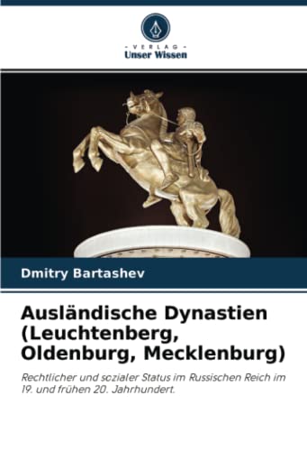 Ausländische Dynastien (Leuchtenberg, Oldenburg, Mecklenburg): Rechtlicher und sozialer Status im Russischen Reich im 19. und frühen 20. Jahrhundert.