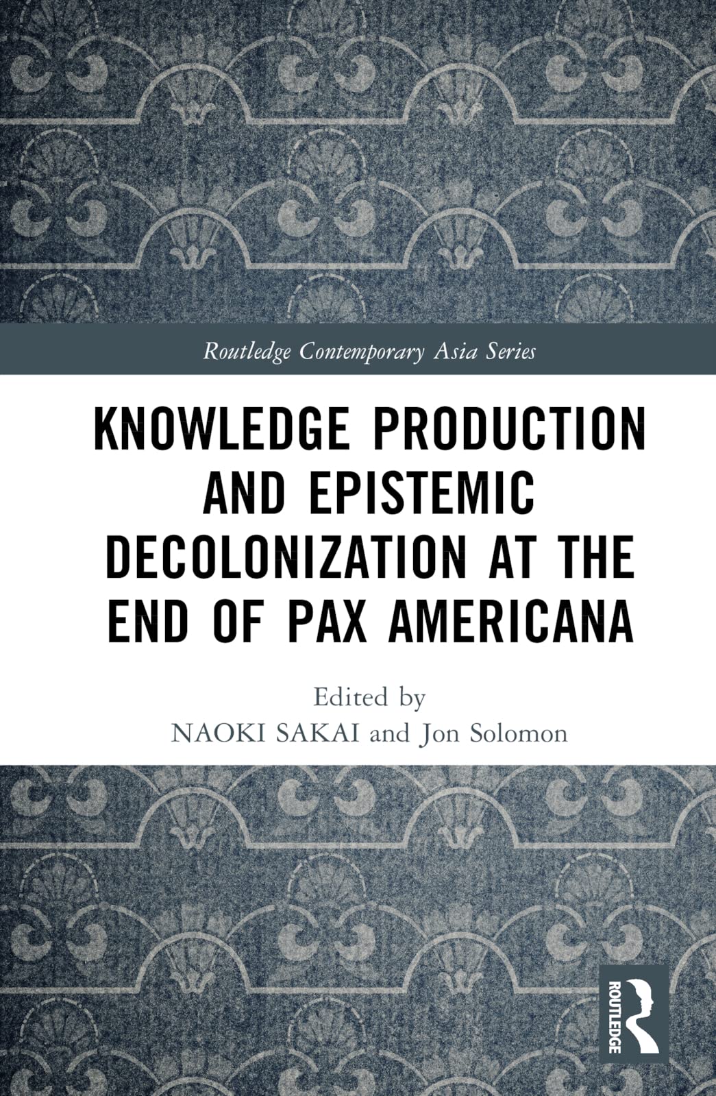 Knowledge Production and Epistemic Decolonization at the End of Pax Americana (Routledge Contemporary Asia)