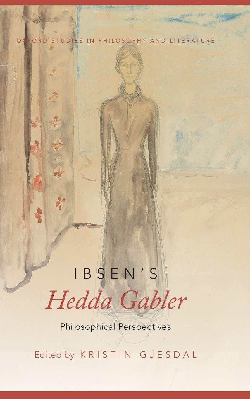 Ibsen's Hedda Gabler: Philosophical Perspectives (Oxford Studies in Philosophy and Literature)