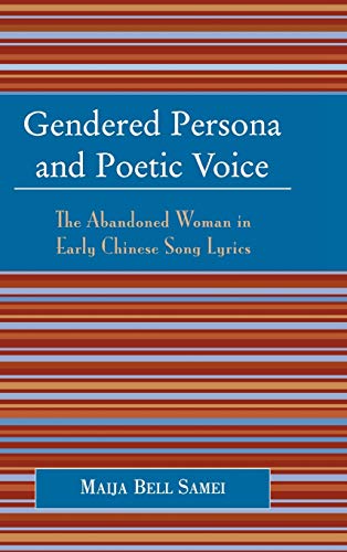 Gendered Persona and Poetic Voice: The Abandoned Woman in Early Chinese Song Lyrics