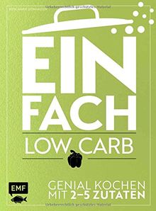 Einfach - Low Carb: Genial kochen mit maximal 5 Zutaten