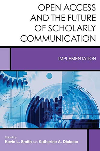 Open Access and the Future of Scholarly Communication: Implementation (Creating the 21st-century Academic Library, Band 10)