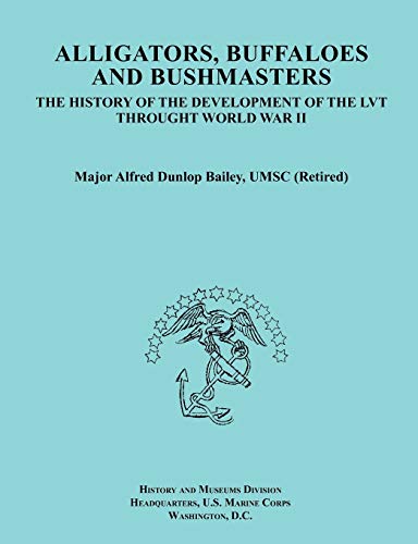 Alligators, Buffaloes, and Bushmasters: The History of the Development of the Lvt Through World War II (Ocassional Paper Series, United States Marine