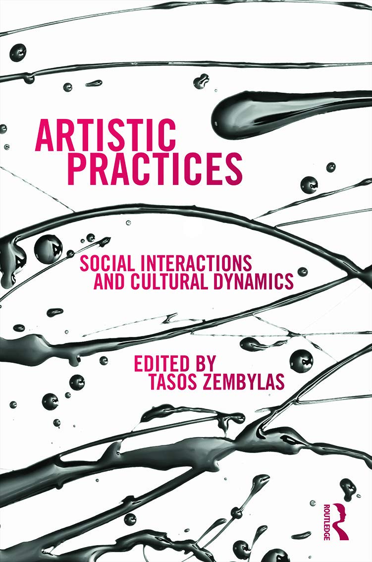 Artistic Practices: Social Interactions and Cultural Dynamics (Routledge/European Sociological Association Studies in European Societies, 20, Band 20)