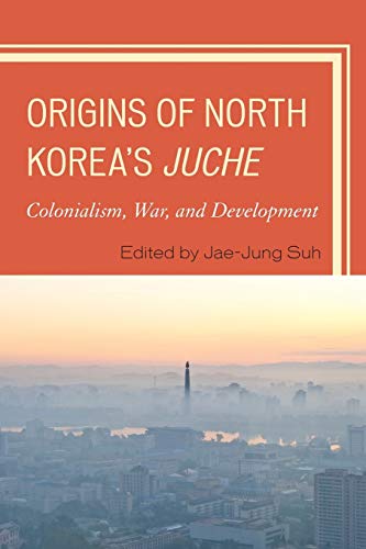 Origins of North Korea's Juche: Colonialism, War, and Development