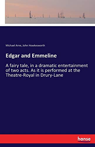 Edgar and Emmeline: A fairy tale, in a dramatic entertainment of two acts. As it is performed at the Theatre-Royal in Drury-Lane