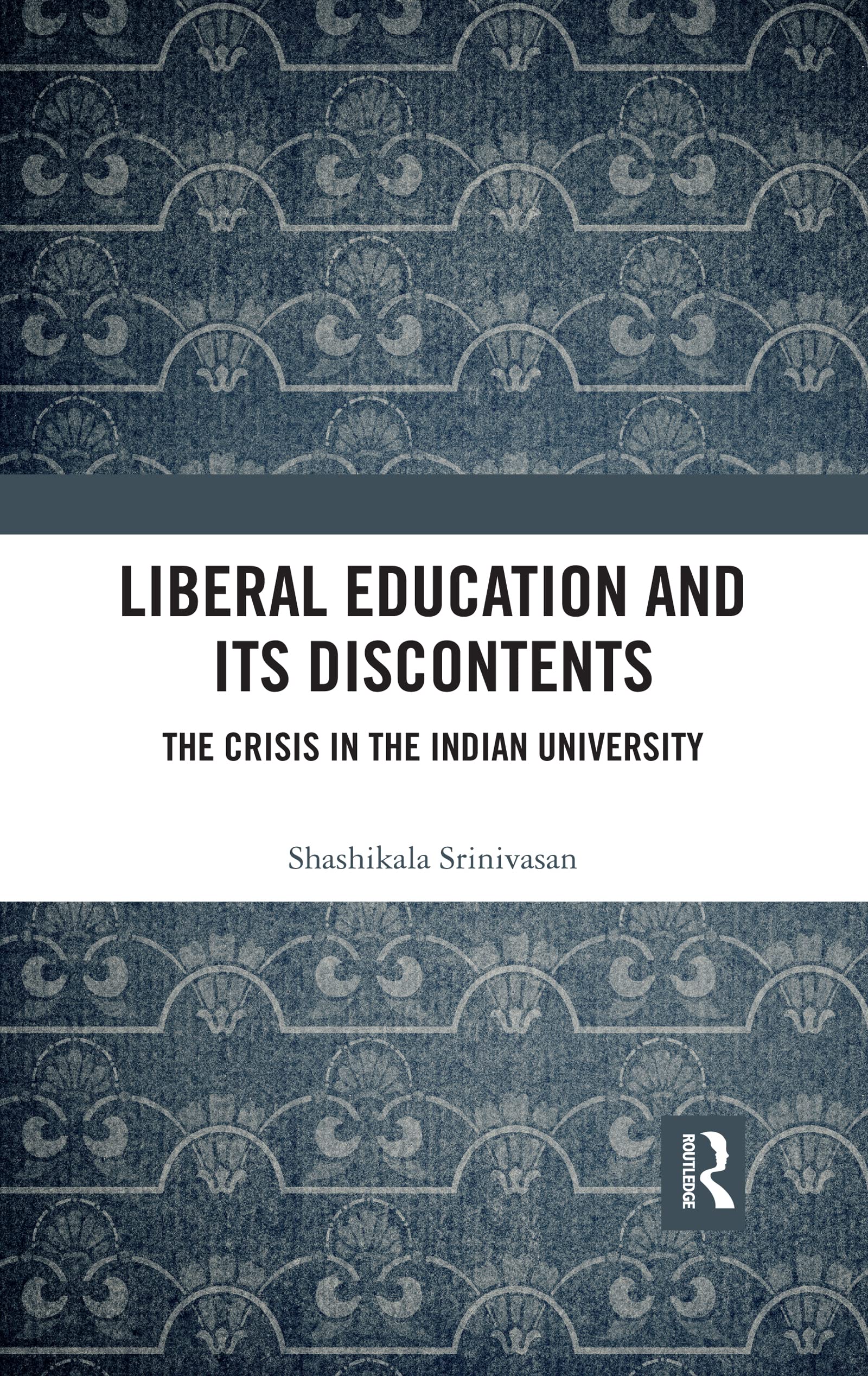 Liberal Education and Its Discontents: The Crisis in the Indian University