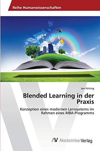 Blended Learning in der Praxis: Konzeption eines modernen Lernsystems im Rahmen eines MBA-Programms