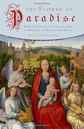 The Flower of Paradise: Marian Devotion and Secular Song in Medieval and Renaissance Music