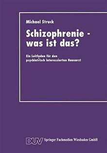 Schizophrenie - was ist das?: Ein Leitfaden Für Den Psychiatrisch Interessierten Hausarzt (German Edition)