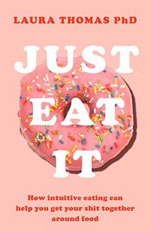 Just Eat It: How Intuitive Eating Can Help You...