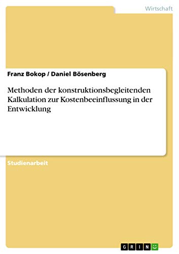 Methoden der konstruktionsbegleitenden Kalkulation zur Kostenbeeinflussung in der Entwicklung