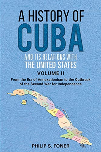 A History of Cuba and its Relations with the United States Vol II, 1845-1895: From the Era of Annexationism to the Beginning of the Second War for Independence (A History of Cuba in Two Volumes)