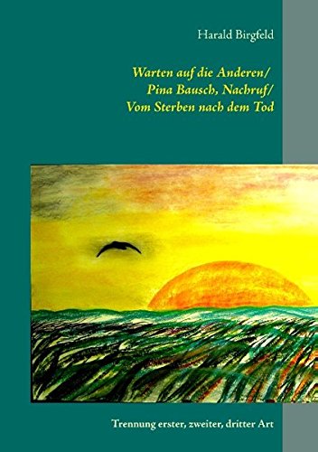 Warten auf die Anderen / Pina Bausch, Nachruf / Vom Sterben nach dem Tod: Trennung erster, zweiter, dritter Art