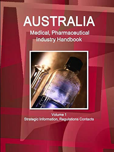 Australia Medical, Pharmaceutical Industry Handbook Volume 1 Strategic Information, Regulations Contacts