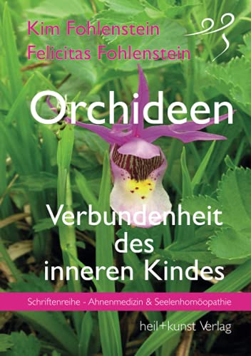 Kim Fohlenstein Orchideen - Verbundenheit Des Inneren Kindes, Schriftenreihe - Ahnenmedizin Und Seelenhomöopathie