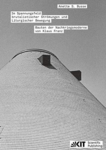 Im Spannungsfeld brutalistischer Strömungen und Liturgischer Bewegung - Bauten der Nachkriegsmoderne von Klaus Franz