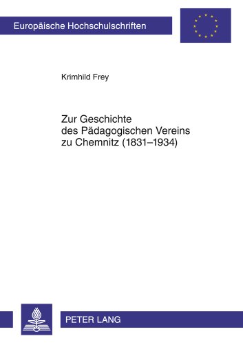 Zur Geschichte des Pädagogischen Vereins zu Chemnitz (1831-1934): Eine sozialhistorische Untersuchung zur Chemnitzer Volksschullehrerkorporation (Europäische Hochschulschriften - Reihe XI)