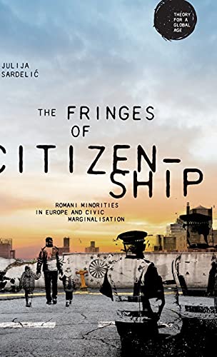 The fringes of citizenship: Romani minorities and civic marginalisation (Theory for a Global Age)