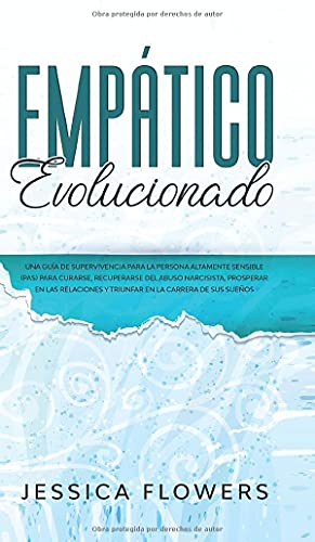 Empático evolucionado Una guía de supervivencia para la persona altamente sensible (PAS) para curarse, recuperarse del abuso narcisista, prosperar en ... y triunfar en la carrera de sus sueños