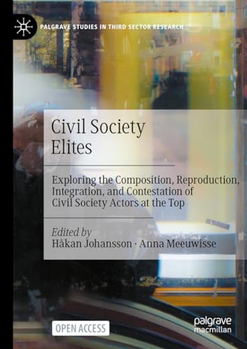 Civil Society Elites: Exploring the Composition, Reproduction, Integration, and Contestation of Civil Society Actors at the Top (Palgrave Studies in Third Sector Research)