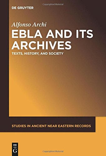 Ebla and Its Archives: Texts, History, and Society (Studies in Ancient Near Eastern Records (SANER), Band 7)