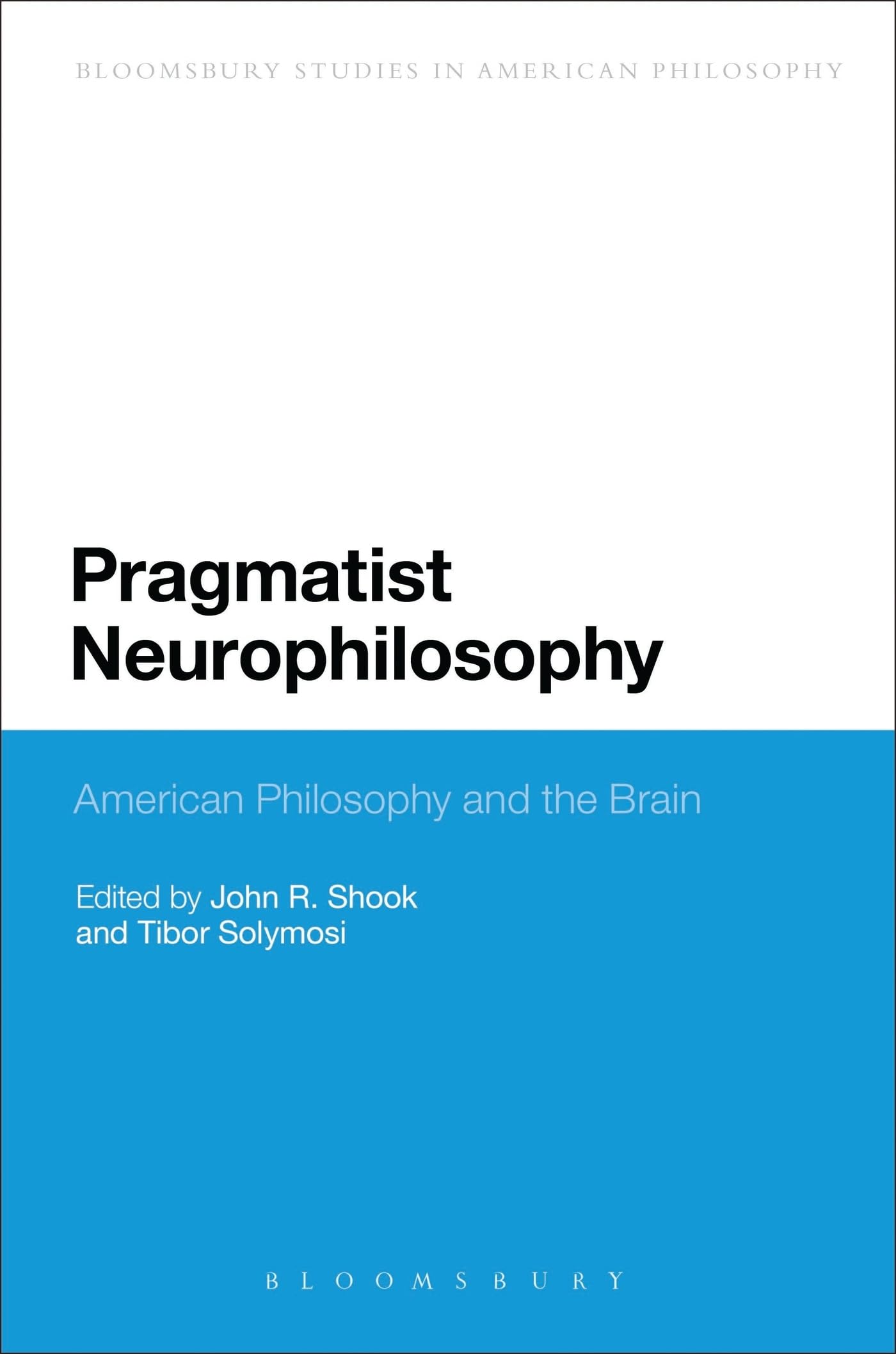 Pragmatist Neurophilosophy: American Philosophy and the Brain (Bloomsbury Studies in American Philosophy)