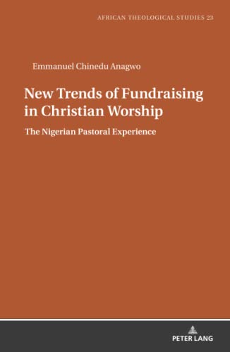 New Trends of Fundraising in Christian Worship: The Nigerian Pastoral Experience (African Theological Studies / Etudes Théologiques Africaines, Band 23)