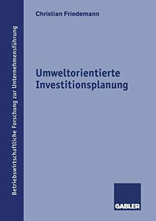 Umweltorientierte Investitionsplanung: Diss. (Betriebswirtschaftliche Forschung zur Unternehmensführung, 34, Band 34)