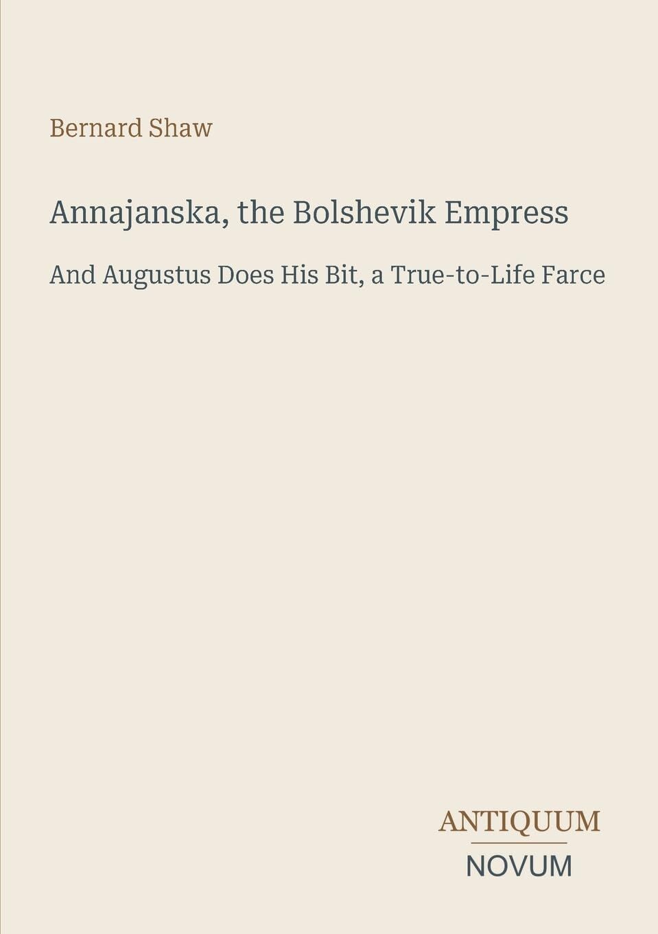 Annajanska, the Bolshevik Empress: And Augustus Does His Bit, a True-to-Life Farce