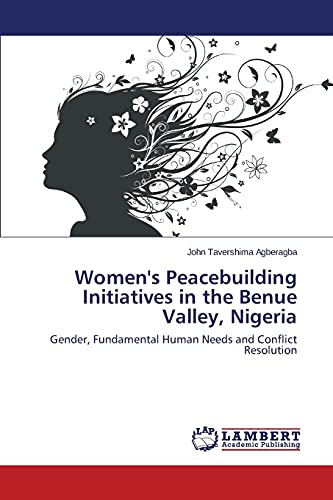 Women's Peacebuilding Initiatives in the Benue Valley, Nigeria: Gender, Fundamental Human Needs and Conflict Resolution