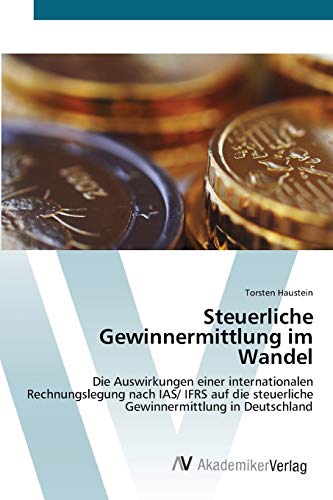 Steuerliche Gewinnermittlung im Wandel: Die Auswirkungen einer internationalen Rechnungslegung nach IAS/ IFRS auf die steuerliche Gewinnermittlung in Deutschland