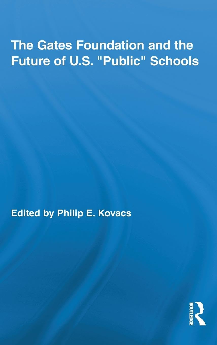 The Gates Foundation and the Future of US Public Schools (Routledge Studies in Education and Neoliberalism, 5, Band 5)