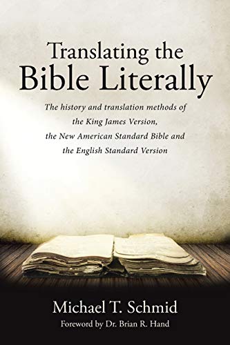 Translating the Bible Literally: The history and translation methods of the King James Version, the New American Standard Bible and the English Standard Version