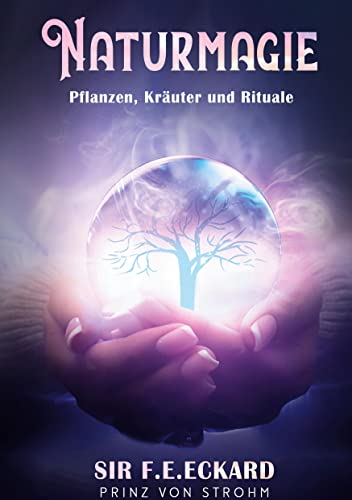 Naturmagie: Pflanzen, Kräuter und Rituale
