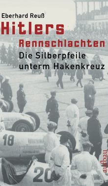 Hitlers Rennschlachten: Die Silberpfeile unterm Hakenkreuz