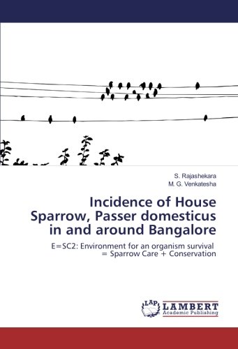 Incidence of House Sparrow, Passer domesticus in and around Bangalore: E=SC2: Environment for an organism survival = Sparrow Care + Conservation