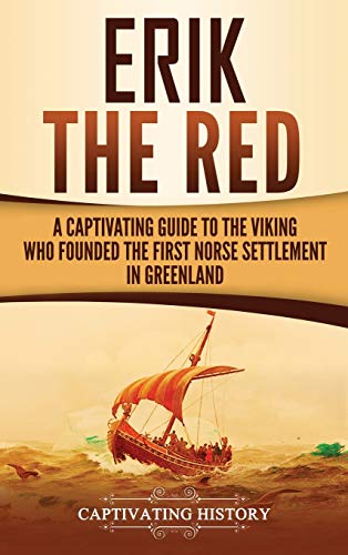 Captivating History Erik The Red, A Captivating Guide To The Viking Who Founded The First Norse Settlement In Greenland