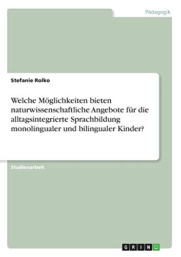 Welche Möglichkeiten bieten naturwissenschaftliche Angebote für die alltagsintegrierte Sprachbildung monolingualer und bilingualer Kinder?