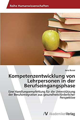 Kompetenzentwicklung von Lehrpersonen in der Berufseingangsphase: Eine Handlungsempfehlung für die Unterstützung der Berufsintegration aus gesundheitsförderlicher Perspektive