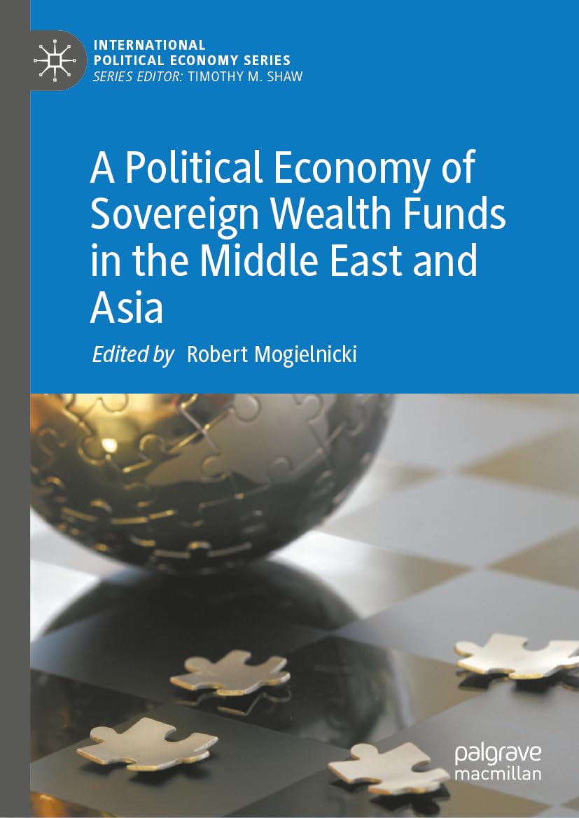 A Political Economy of Sovereign Wealth Funds in the Middle East and Asia (International Political Economy Series)