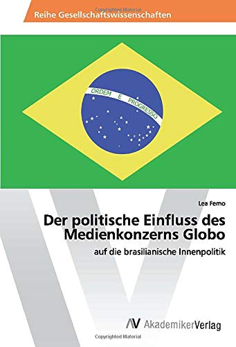 Der politische Einfluss des Medienkonzerns Globo: auf die brasilianische Innenpolitik