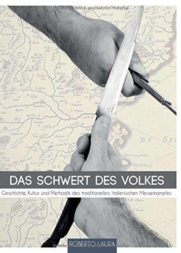 Das Schwert des Volkes: Geschichte, Kultur und Methodik des traditionellen, italienischen Messerkampfes