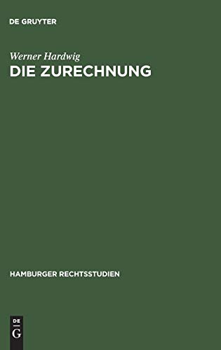 Die Zurechnung: Ein Zentralproblem des Strafrechts (Hamburger Rechtsstudien, 46, Band 46)