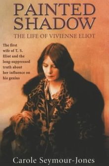 Painted Shadow: A Life of Vivienne Eliot