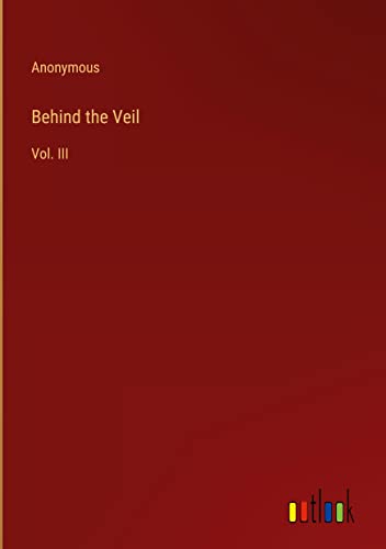 Behind the Veil: Vol. III