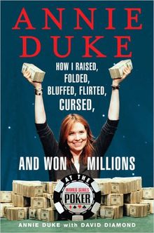 Annie Duke: How I Raised, Folded, Bluffed, Flirted, Cursed, and Won Millions at the World Series of Poker