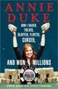 Annie Duke: How I Raised, Folded, Bluffed, Flirted, Cursed, and Won Millions at the World Series of Poker