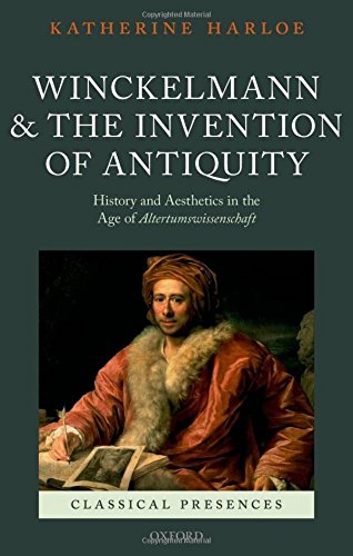 Winckelmann and the Invention of Antiquity: History and Aesthetics in the Age of Altertumswissenschaft (Classical Presences)