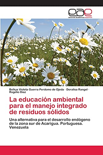 La educación ambiental para el manejo integrado de residuos sólidos: Una alternativa para el desarrollo endógeno de la zona sur de Acarigua. Portuguesa. Venezuela